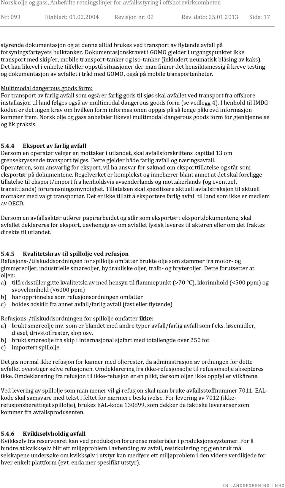 Det kan likevel i enkelte tilfeller oppstå situasjoner der man finner det hensiktsmessig å kreve testing og dokumentasjon av avfallet i tråd med GOMO, også på mobile transportenheter.