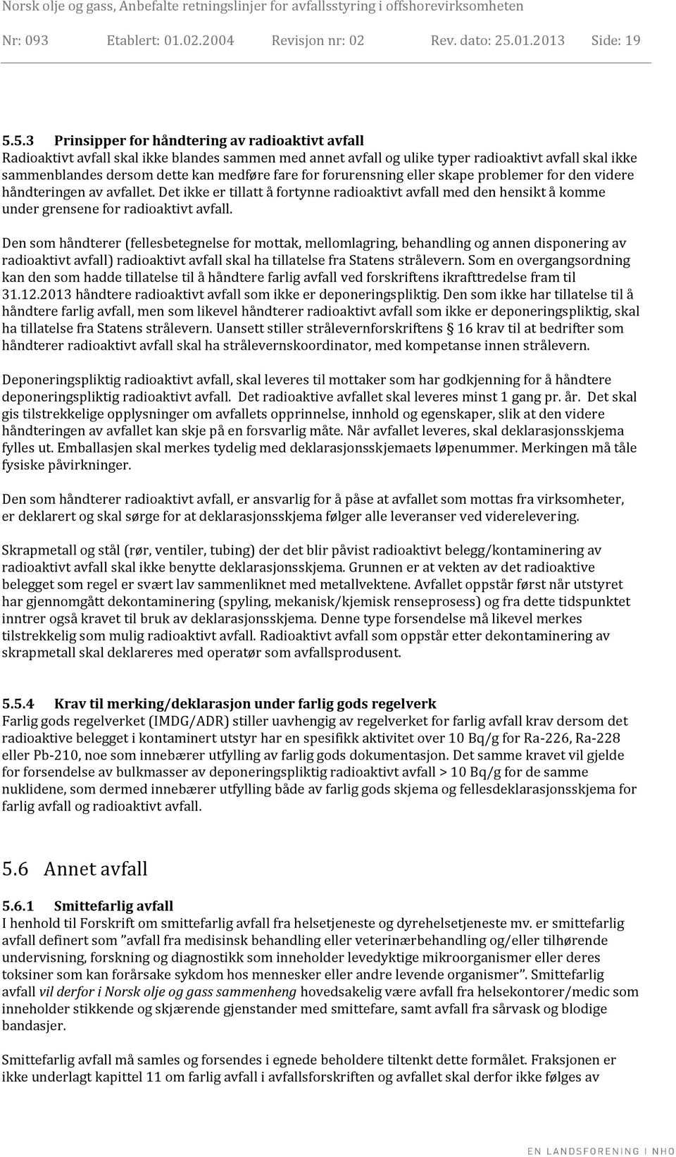 5.3 Prinsipper for håndtering av radioaktivt avfall Radioaktivt avfall skal ikke blandes sammen med annet avfall og ulike typer radioaktivt avfall skal ikke sammenblandes dersom dette kan medføre