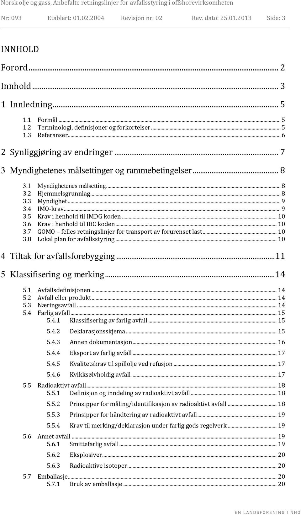 4 IMO-krav... 9 3.5 Krav i henhold til IMDG koden... 10 3.6 Krav i henhold til IBC koden... 10 3.7 GOMO felles retningslinjer for transport av forurenset last... 10 3.8 Lokal plan for avfallsstyring.