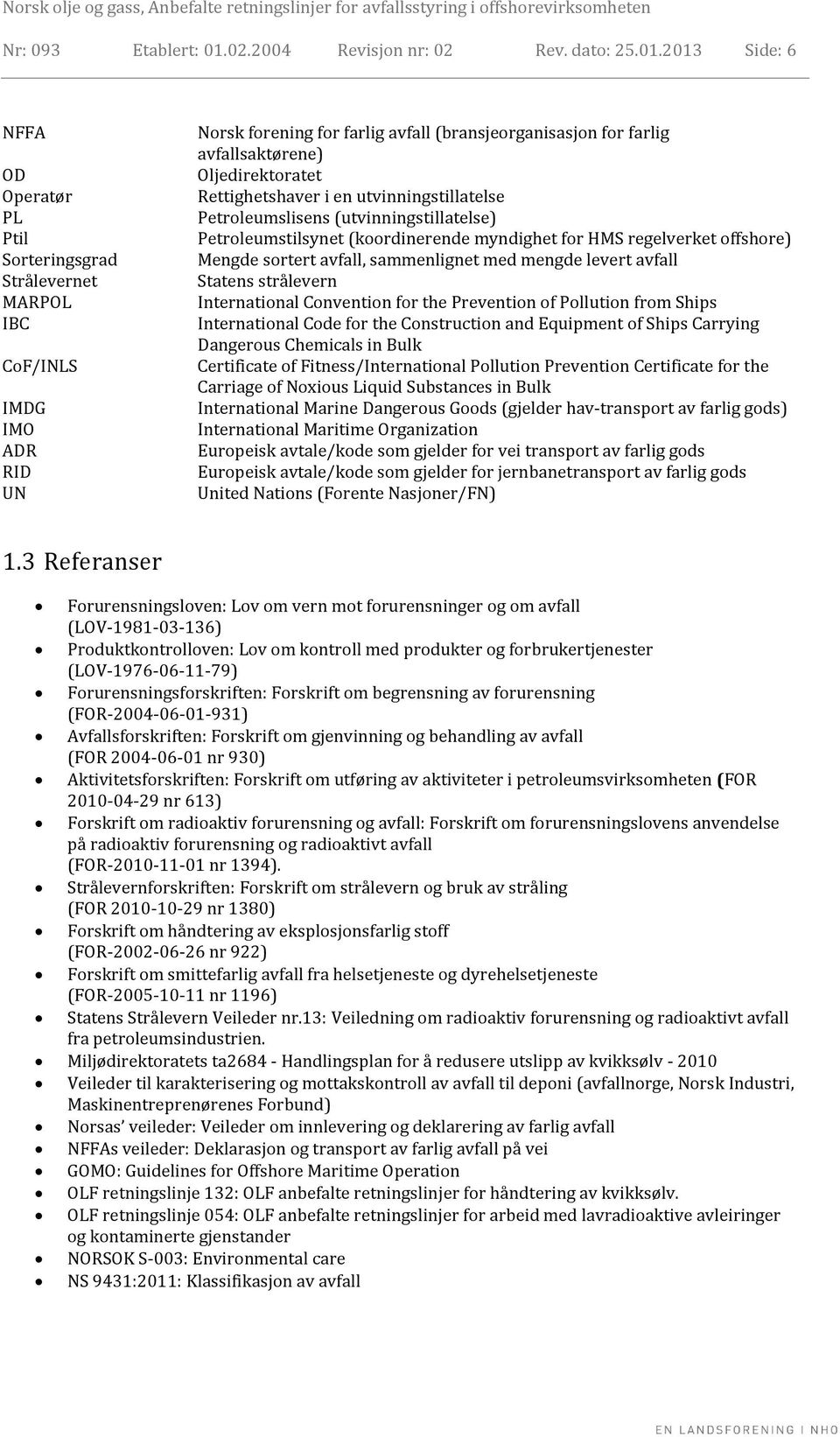 2013 Side: 6 NFFA OD Operatør PL Ptil Sorteringsgrad Strålevernet MARPOL IBC CoF/INLS IMDG IMO ADR RID UN Norsk forening for farlig avfall (bransjeorganisasjon for farlig avfallsaktørene)