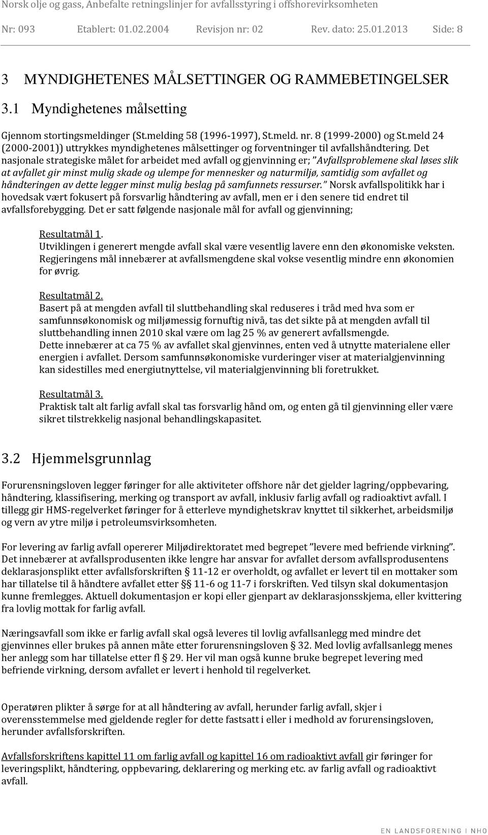 Det nasjonale strategiske målet for arbeidet med avfall og gjenvinning er; Avfallsproblemene skal løses slik at avfallet gir minst mulig skade og ulempe for mennesker og naturmiljø, samtidig som