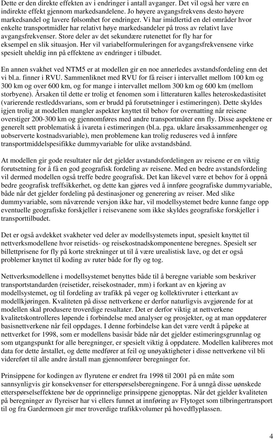 Vi har imidlertid en del områder hvor enkelte transportmidler har relativt høye markedsandeler på tross av relativt lave avgangsfrekvenser.