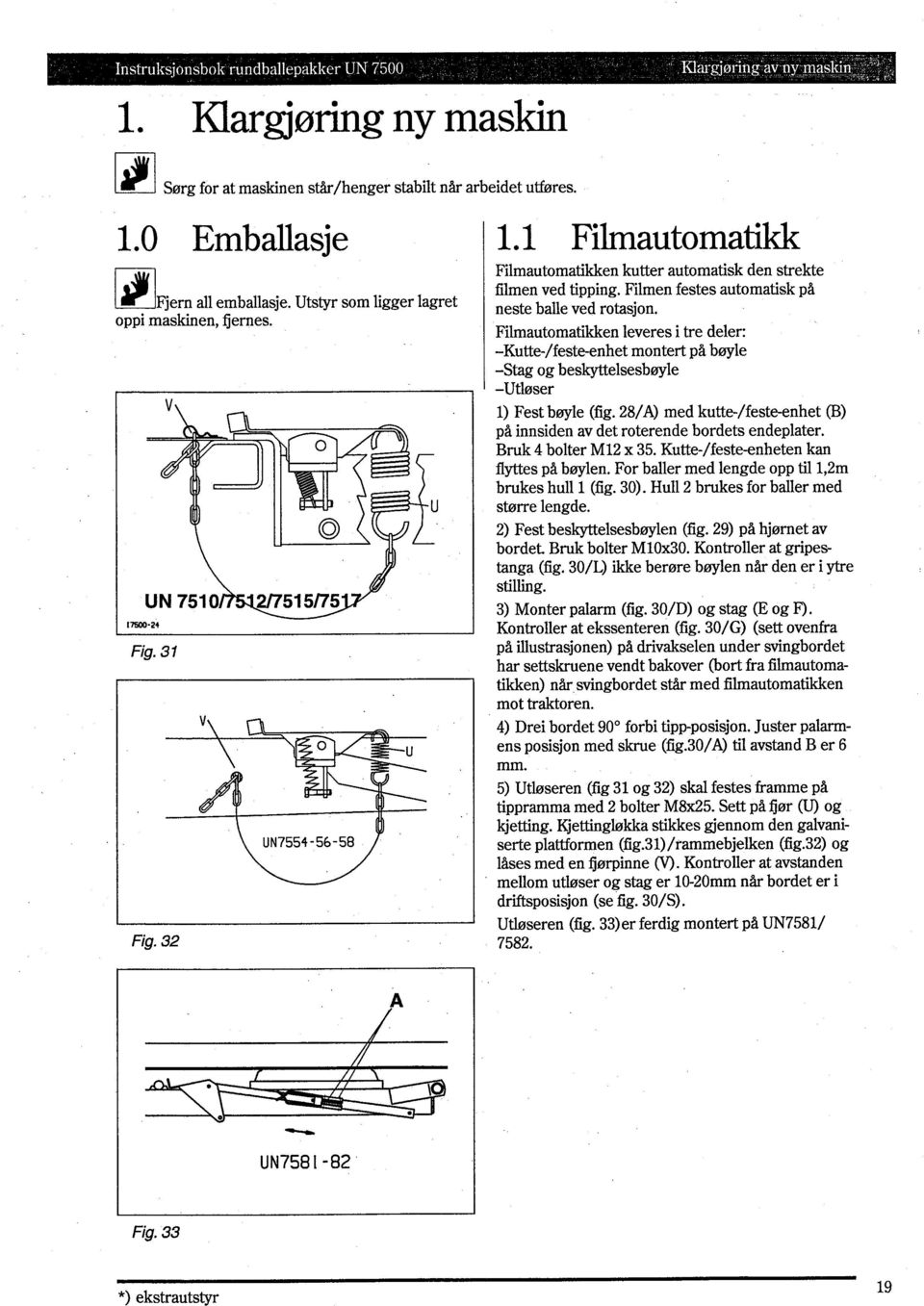 Filmautomatikken leveres i tre deler: -Kutte-/feste-enhet montert på bwle -Stag og beskyttelsesbwle -Utlar ser 1) Fest bwle (fig.