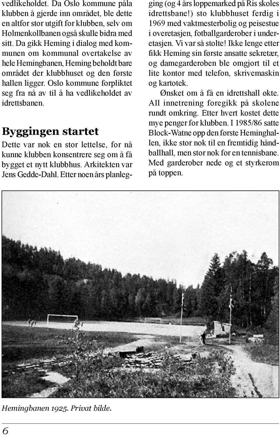 Oslo kommune forpliktet seg fra nå av til å ha vedlikeholdet av idrettsbanen. Byggingen startet Dette var nok en stor lettelse, for nå kunne klubben konsentrere seg om å få bygget et nytt klubbhus.