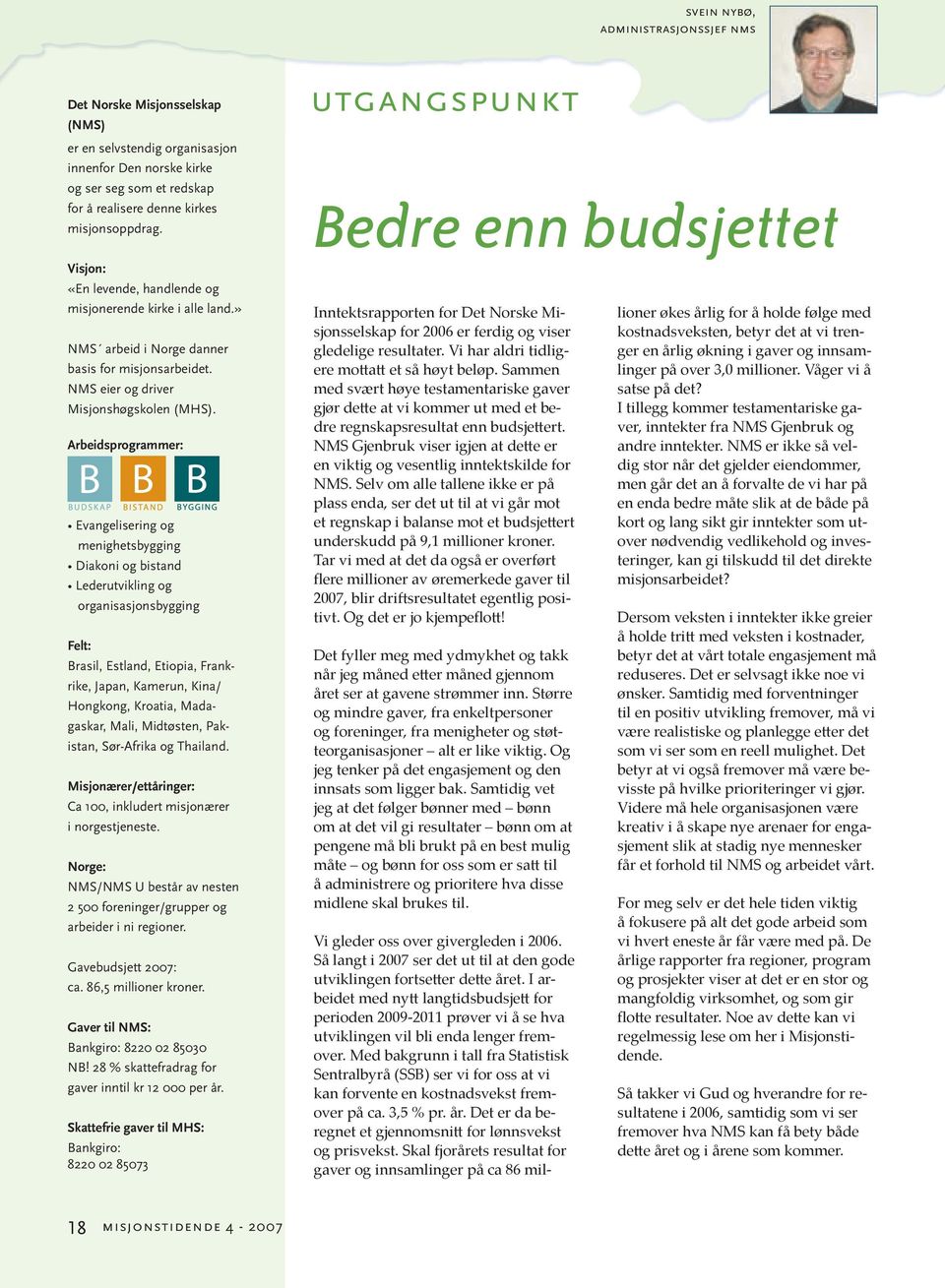 Arbeidsprogrammer: Evangelisering og menighetsbygging Diakoni og bistand Lederutvikling og organisasjonsbygging Felt: Brasil, Estland, Etiopia, Frankrike, Japan, Kamerun, Kina/ Hongkong, Kroatia,