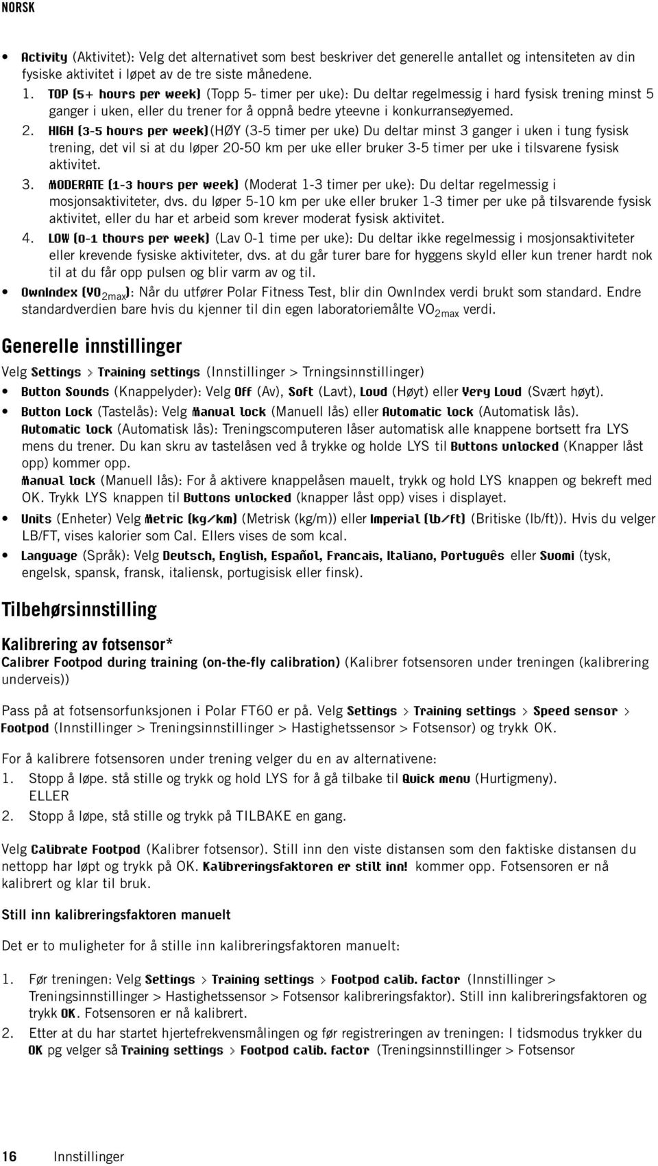 HIGH (3-5 hours per week)(høy (3-5 timer per uke) Du deltar minst 3 ganger i uken i tung fysisk trening, det vil si at du løper 20-50 km per uke eller bruker 3-5 timer per uke i tilsvarene fysisk