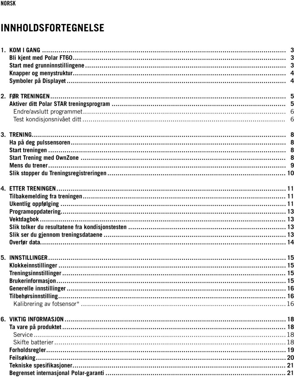 .. 8 Start Trening med OwnZone... 8 Mens du trener... 9 Slik stopper du Treningsregistreringen... 10 4. ETTER TRENINGEN... 11 Tilbakemelding fra treningen... 11 Ukentlig oppfølging.