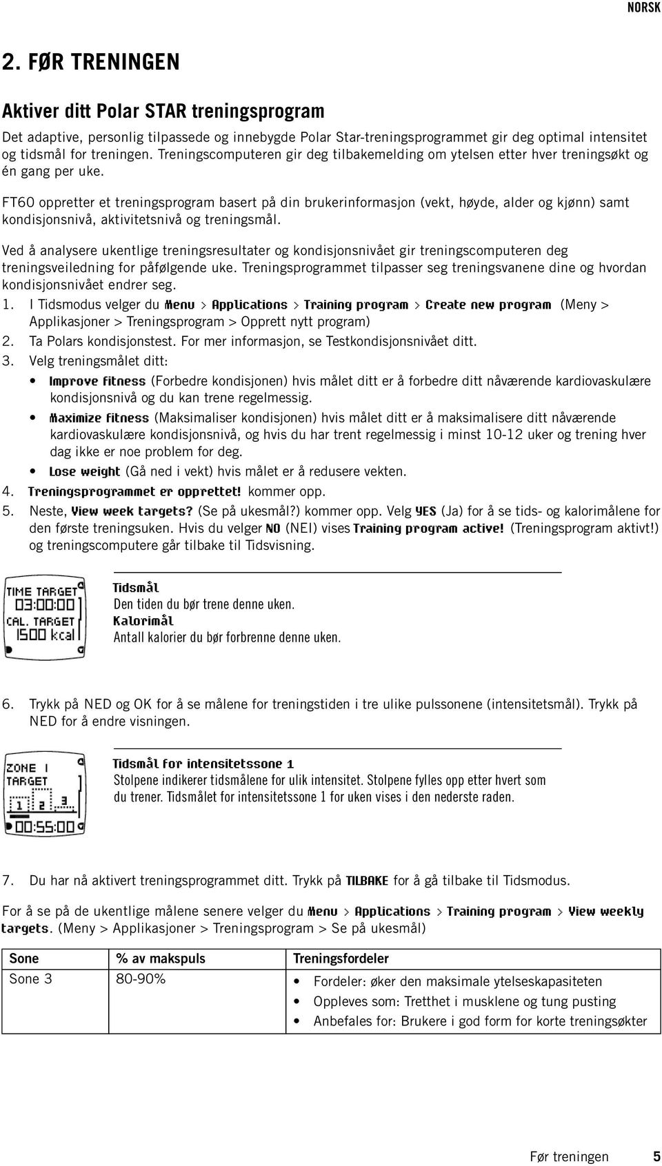 FT60 oppretter et treningsprogram basert på din brukerinformasjon (vekt, høyde, alder og kjønn) samt kondisjonsnivå, aktivitetsnivå og treningsmål.