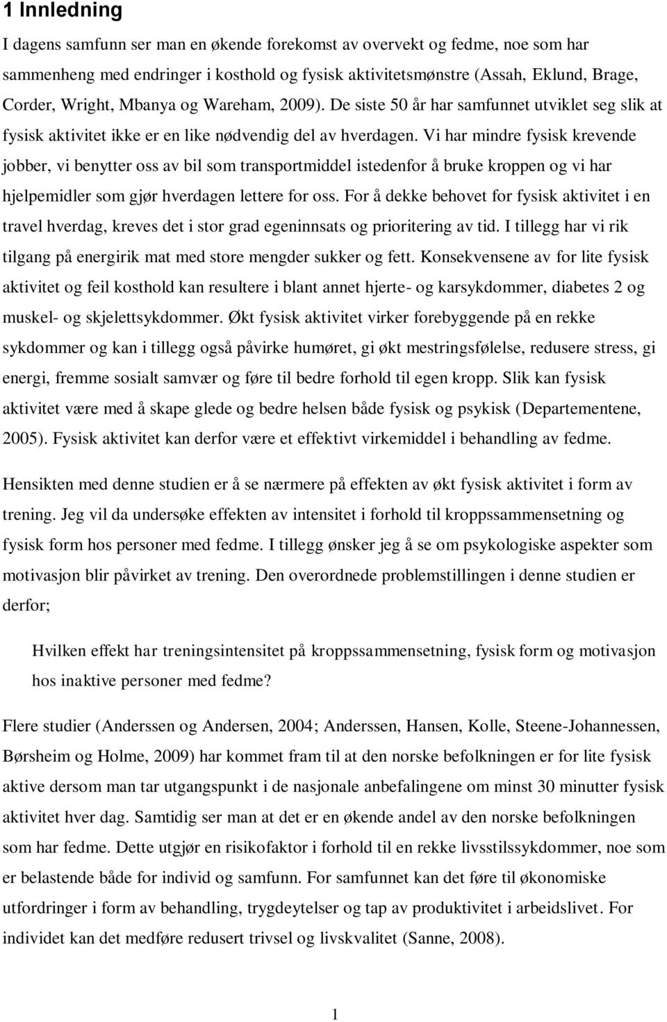 Vi har mindre fysisk krevende jobber, vi benytter oss av bil som transportmiddel istedenfor å bruke kroppen og vi har hjelpemidler som gjør hverdagen lettere for oss.