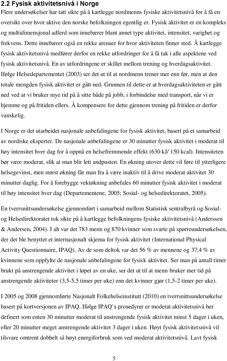 Dette innebærer også en rekke arenaer for hvor aktiviteten finner sted. Å kartlegge fysisk aktivitetsnivå medfører derfor en rekke utfordringer for å få tak i alle aspektene ved fysisk aktivitetsnivå.