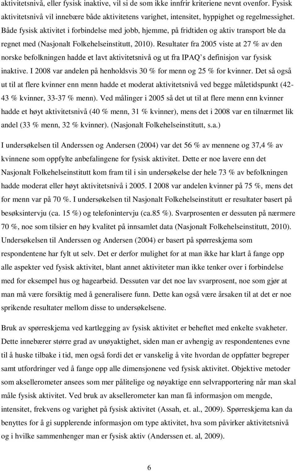 Resultater fra 2005 viste at 27 % av den norske befolkningen hadde et lavt aktivitetsnivå og ut fra IPAQ s definisjon var fysisk inaktive.