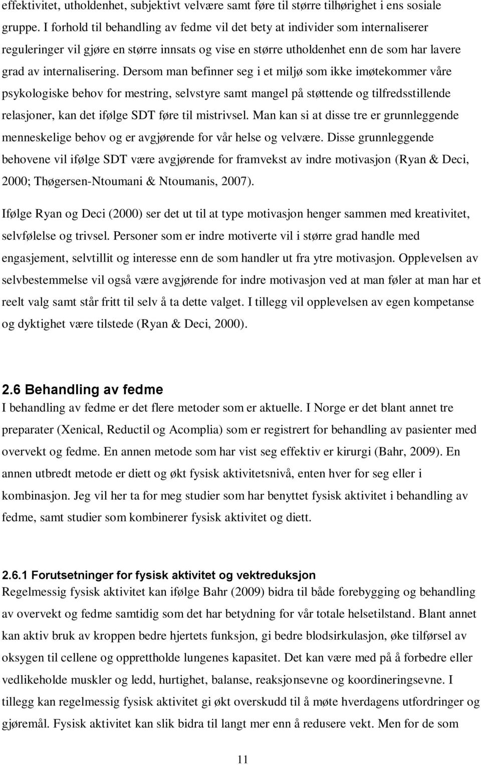 Dersom man befinner seg i et miljø som ikke imøtekommer våre psykologiske behov for mestring, selvstyre samt mangel på støttende og tilfredsstillende relasjoner, kan det ifølge SDT føre til