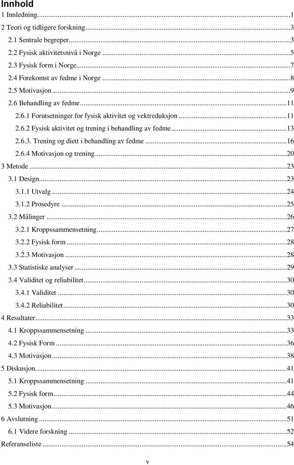 2.6.3. Trening og diett i behandling av fedme... 16 2.6.4 Motivasjon og trening... 20 3 Metode... 23 3.1 Design... 23 3.1.1 Utvalg... 24 3.1.2 Prosedyre... 25 3.2 Målinger... 26 3.2.1 Kroppssammensetning.