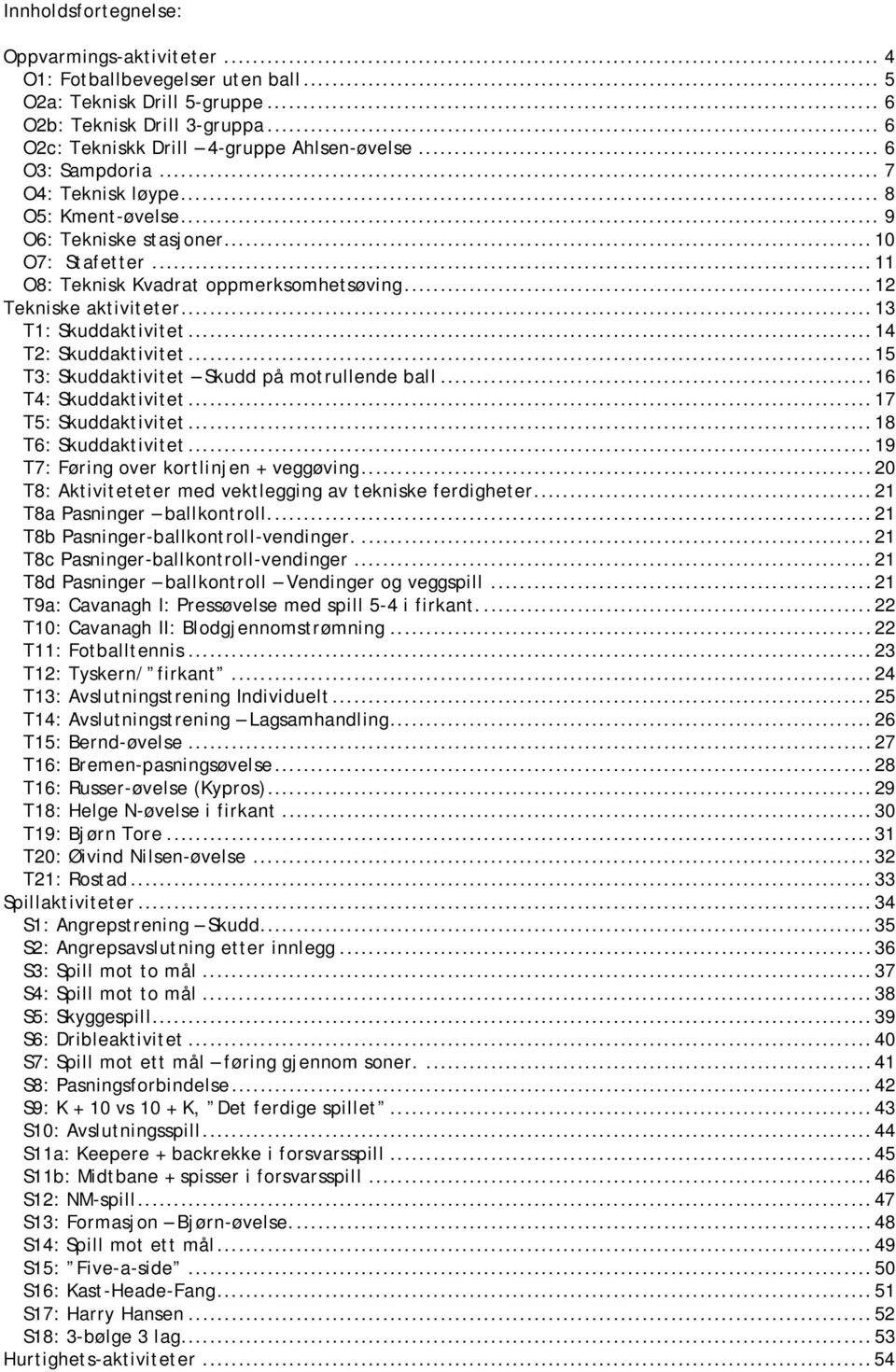 ..13 T1: Skuddaktivitet...14 T2: Skuddaktivitet...15 T3: Skuddaktivitet Skudd på motrullende ball...16 T4: Skuddaktivitet...17 T5: Skuddaktivitet...18 T6: Skuddaktivitet.