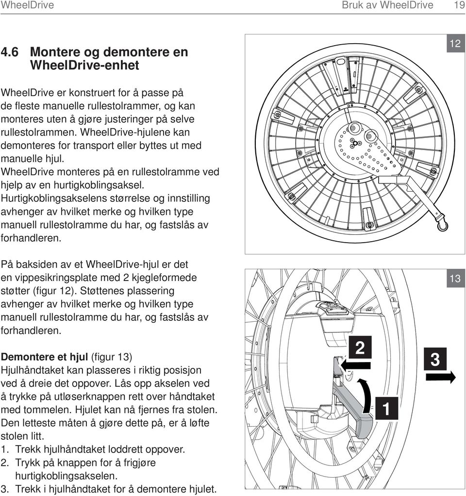 WheelDrive-hjulene kan demonteres for transport eller byttes ut med manuelle hjul. WheelDrive monteres på en rullestolramme ved hjelp av en hurtigkoblingsaksel.