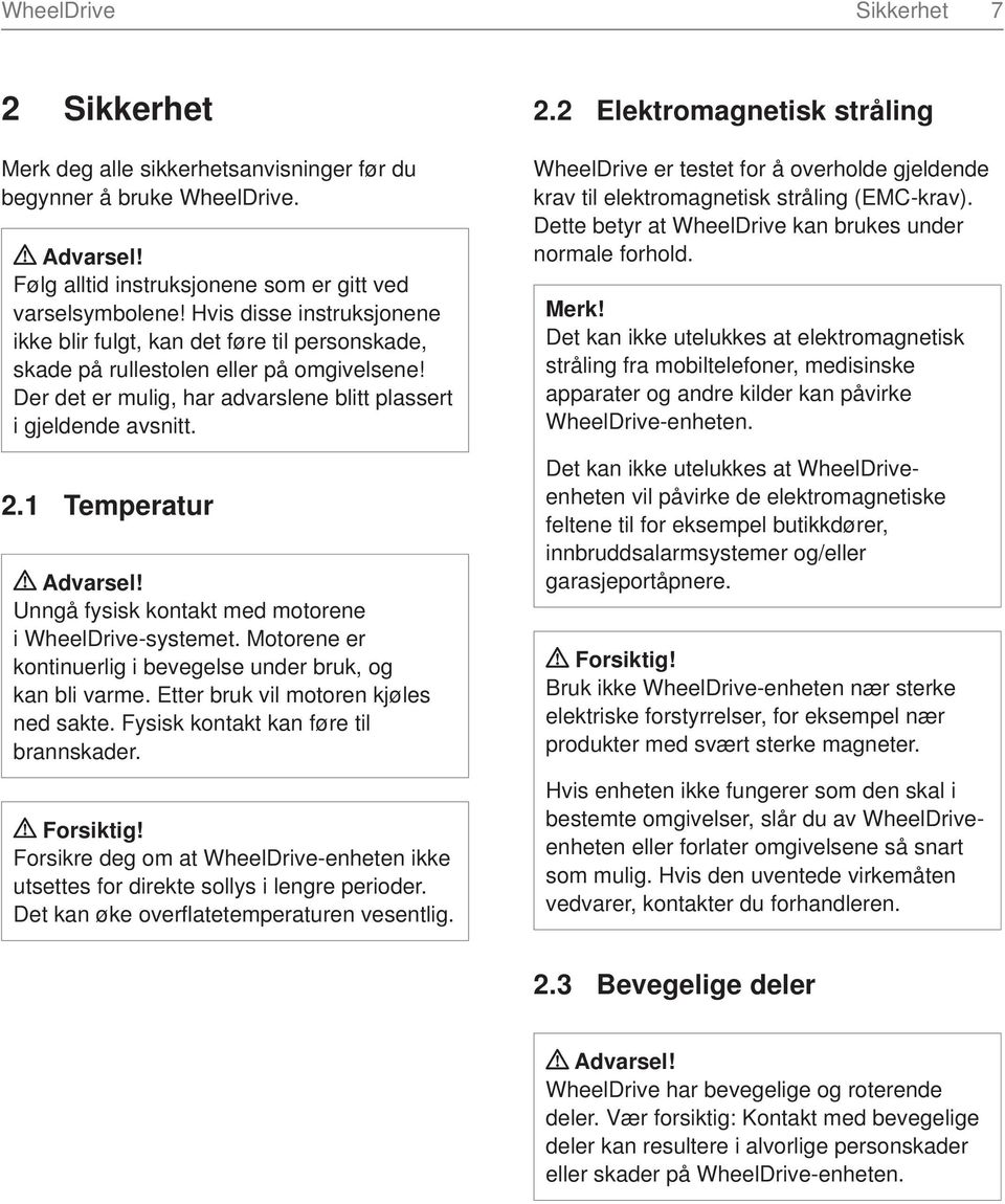 1 Temperatur Unngå fysisk kontakt med motorene i WheelDrive-systemet. Motorene er kontinuerlig i bevegelse under bruk, og kan bli varme. Etter bruk vil motoren kjøles ned sakte.