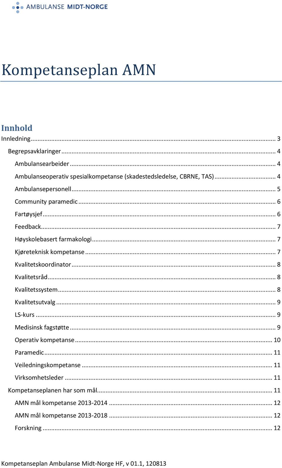 .. 7 Kvalitetskoordinator... 8 Kvalitetsråd... 8 Kvalitetssystem... 8 Kvalitetsutvalg... 9 LS-kurs... 9 Medisinsk fagstøtte... 9 Operativ kompetanse.