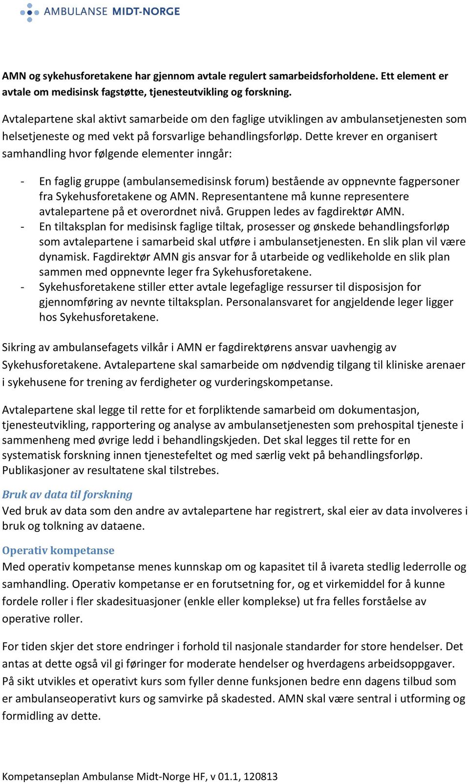 Dette krever en organisert samhandling hvor følgende elementer inngår: - En faglig gruppe (ambulansemedisinsk forum) bestående av oppnevnte fagpersoner fra Sykehusforetakene og AMN.