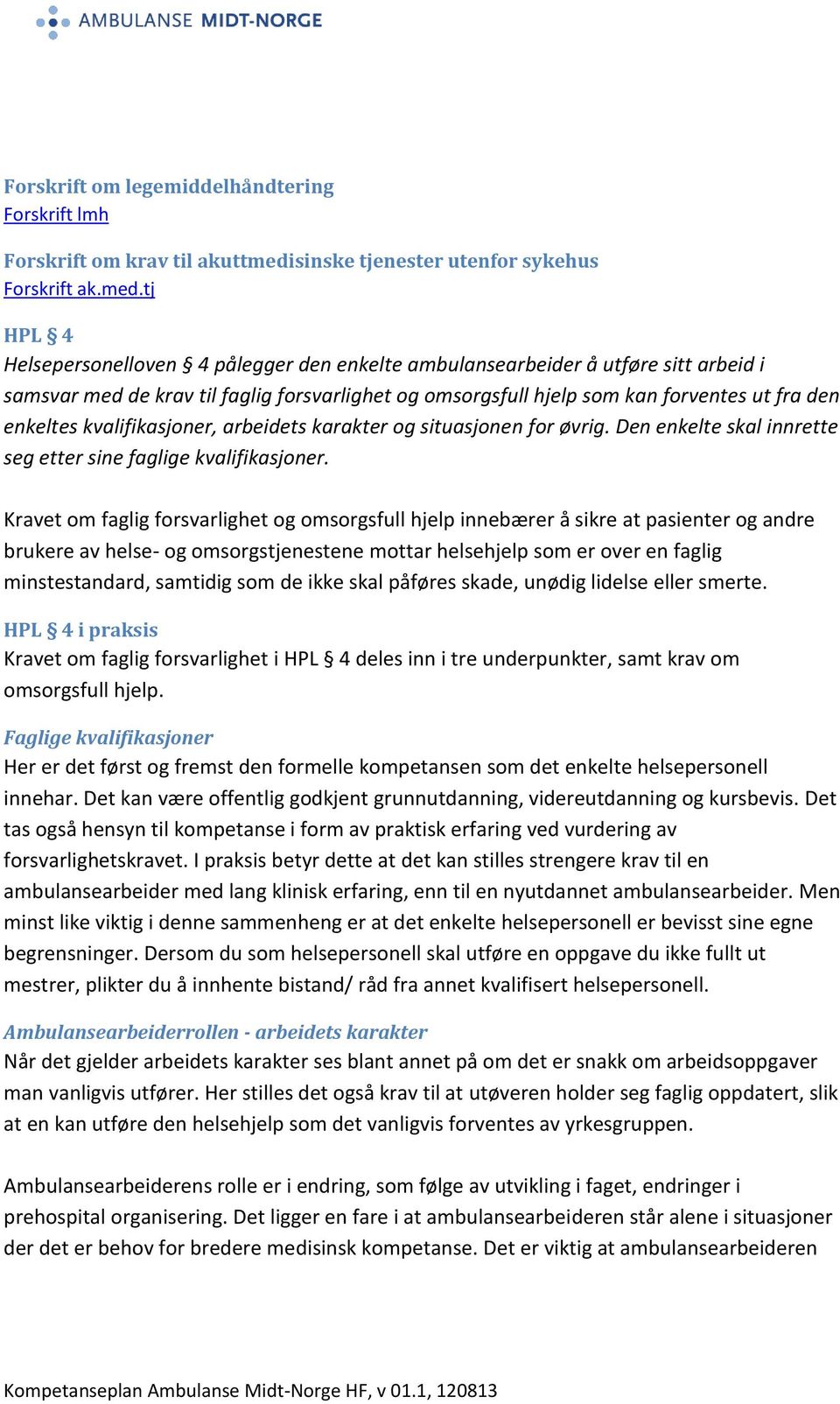 tj HPL 4 Helsepersonelloven 4 pålegger den enkelte ambulansearbeider å utføre sitt arbeid i samsvar med de krav til faglig forsvarlighet og omsorgsfull hjelp som kan forventes ut fra den enkeltes