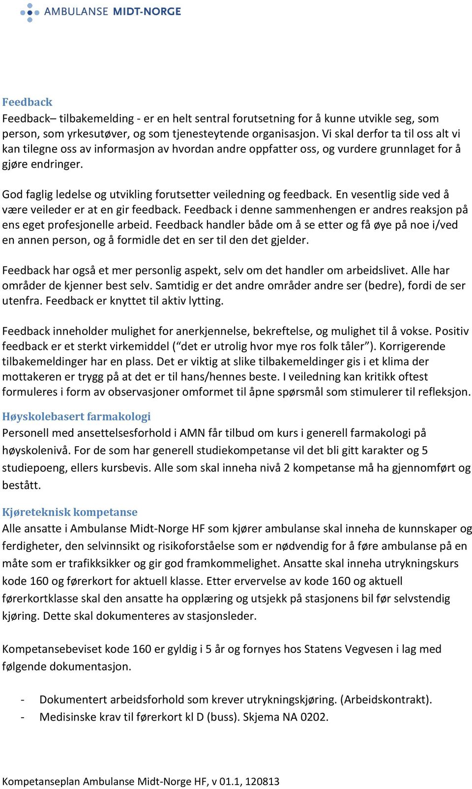 God faglig ledelse og utvikling forutsetter veiledning og feedback. En vesentlig side ved å være veileder er at en gir feedback.