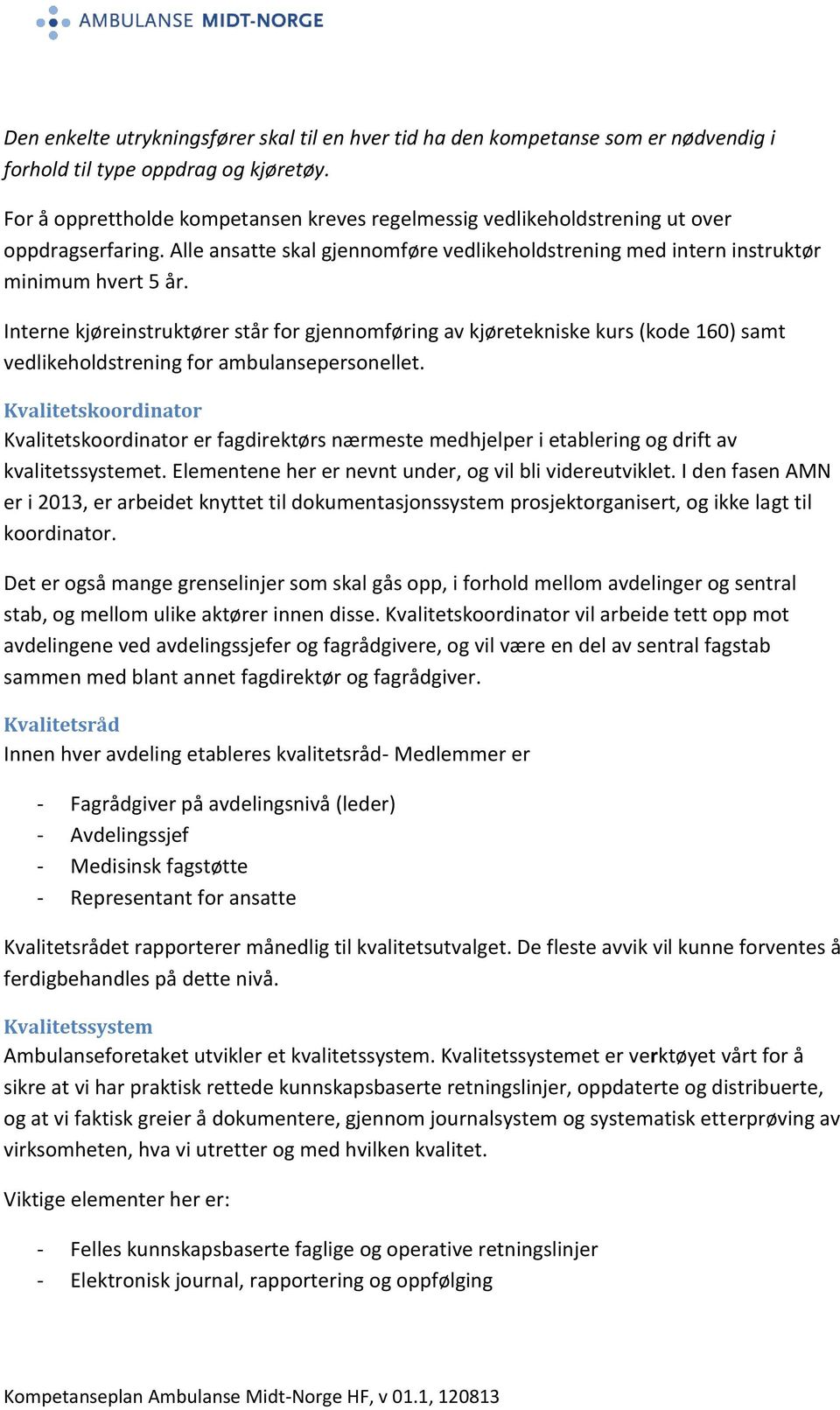 Interne kjøreinstruktører står for gjennomføring av kjøretekniske kurs (kode 160) samt vedlikeholdstrening for ambulansepersonellet.