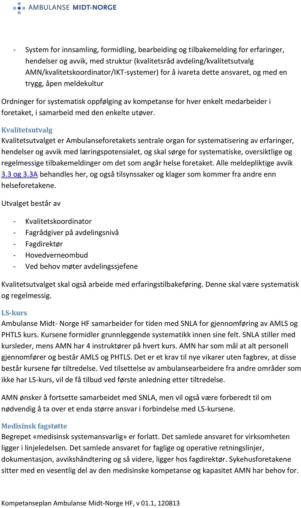 Kvalitetsutvalg Kvalitetsutvalget er Ambulanseforetakets sentrale organ for systematisering av erfaringer, hendelser og avvik med læringspotensialet, og skal sørge for systematiske, oversiktlige og