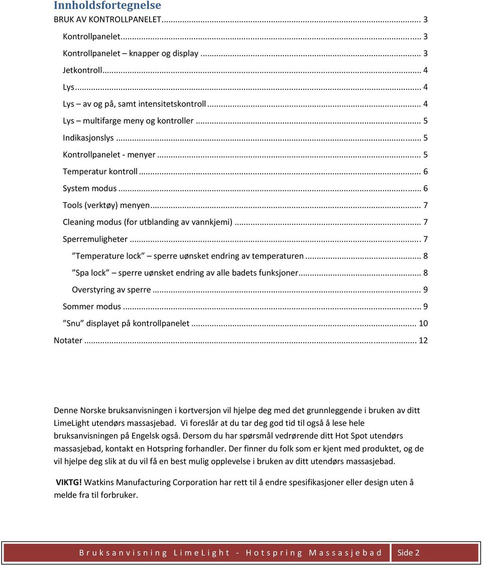 .. 7 Cleaning modus (for utblanding av vannkjemi)... 7 Sperremuligheter... 7 Temperature lock sperre uønsket endring av temperaturen... 8 Spa lock sperre uønsket endring av alle badets funksjoner.