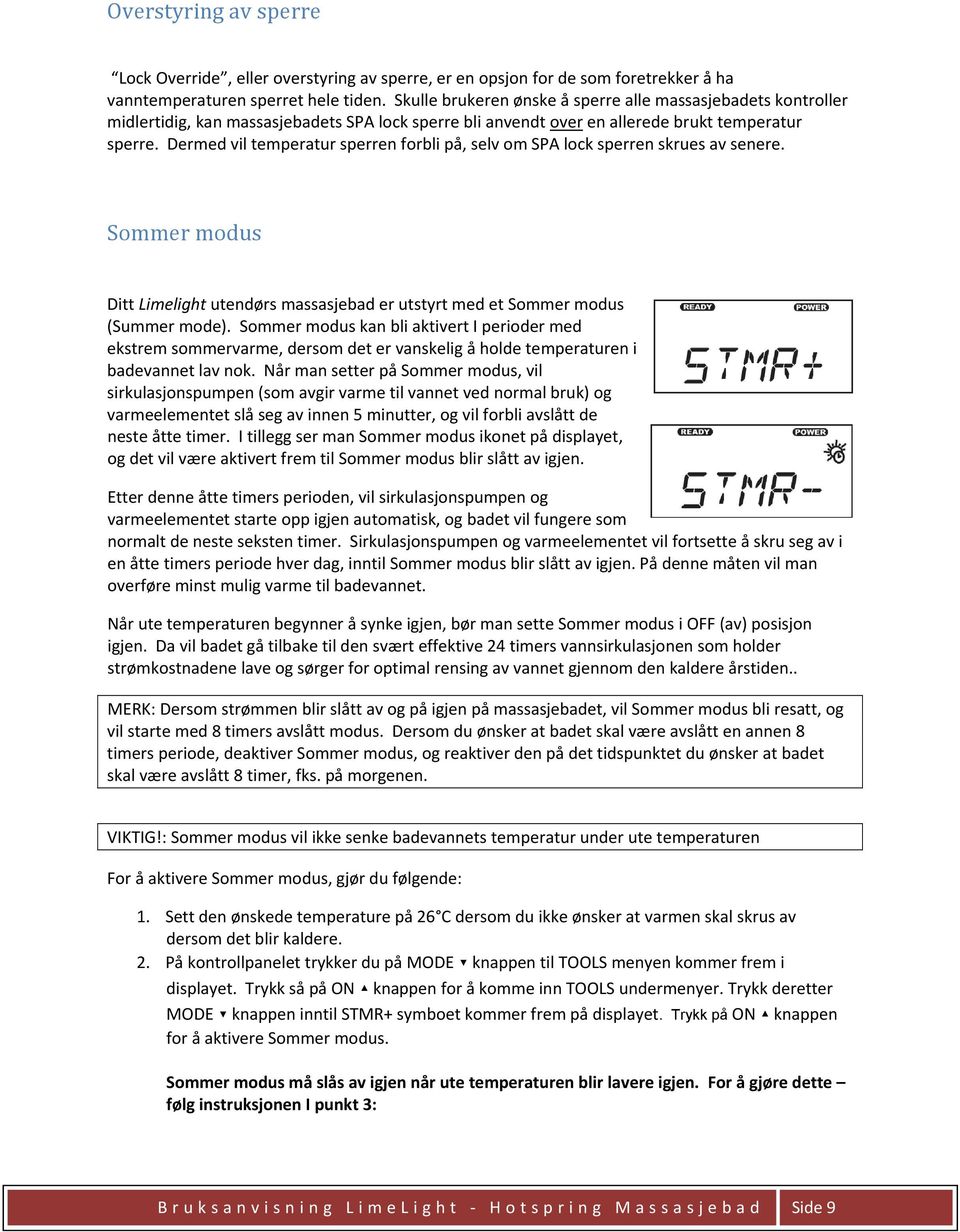 Dermed vil temperatur sperren forbli på, selv om SPA lock sperren skrues av senere. Sommer modus Ditt Limelight utendørs massasjebad er utstyrt med et Sommer modus (Summer mode).