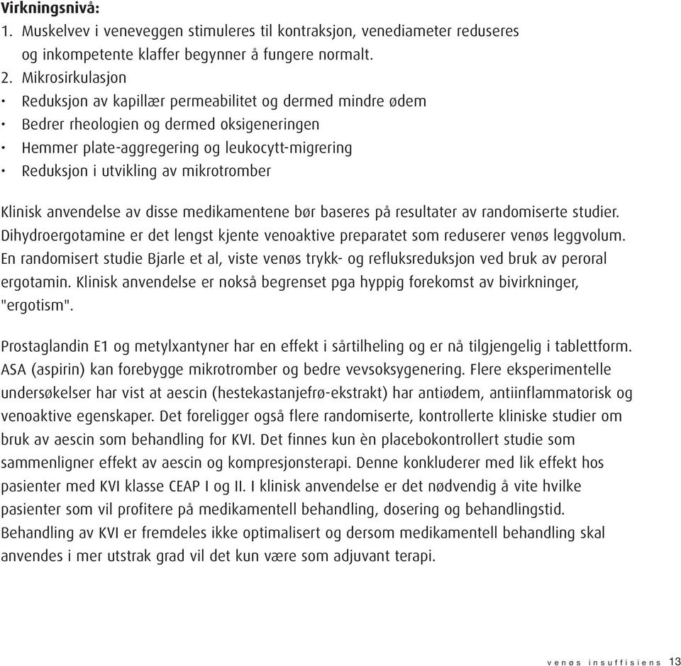 mikrotromber Klinisk anvendelse av disse medikamentene bør baseres på resultater av randomiserte studier. Dihydroergotamine er det lengst kjente venoaktive preparatet som reduserer venøs leggvolum.