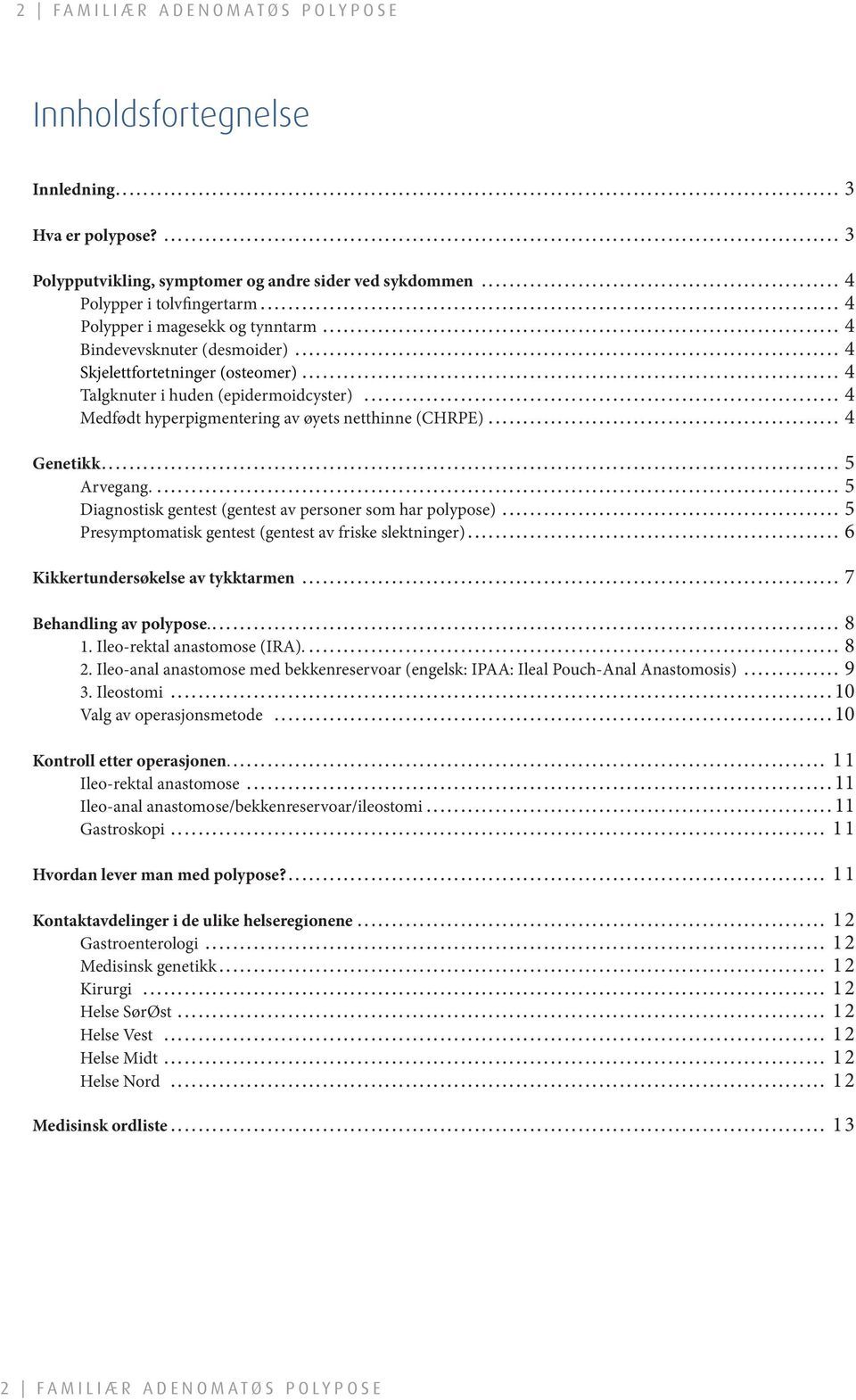 huden (epidermoidcyster) 4 Medfødt hyperpigmentering av øyets netthinne (CHRPE) 4 Genetikk 5 Arvegang.