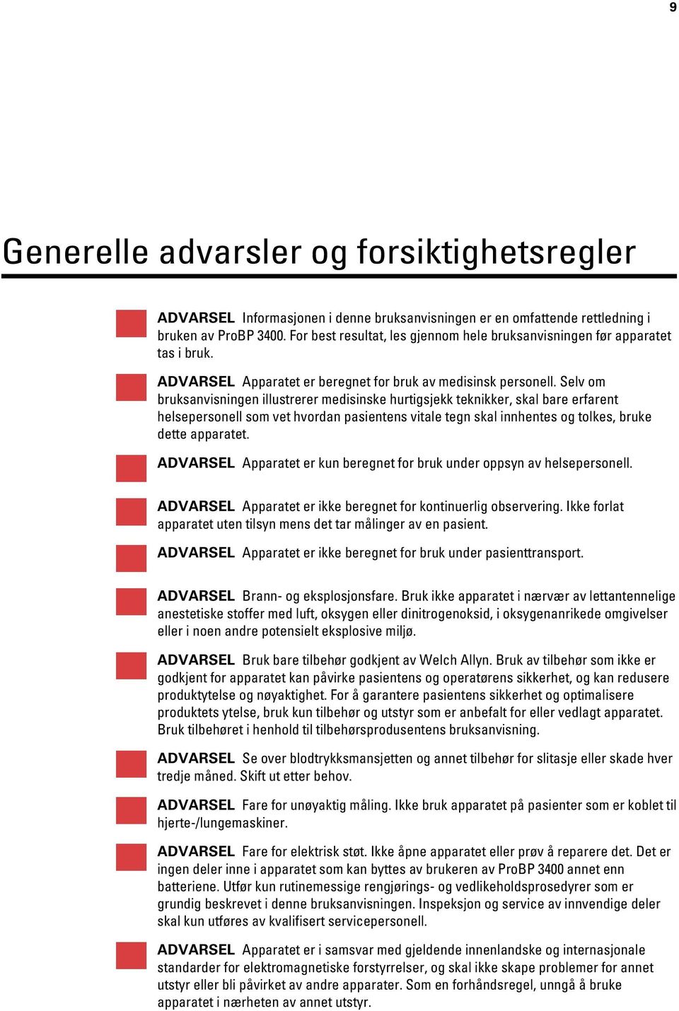 Selv om bruksanvisningen illustrerer medisinske hurtigsjekk teknikker, skal bare erfarent helsepersonell som vet hvordan pasientens vitale tegn skal innhentes og tolkes, bruke dette apparatet.