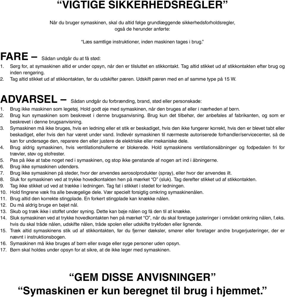 Tag altid stikket ud af stikkontakten, før du udskifter pæren. Udskift pæren med en af samme type på 15 W. ADVARSEL Sådan undgår du forbrænding, brand, stød eller personskade: 1.