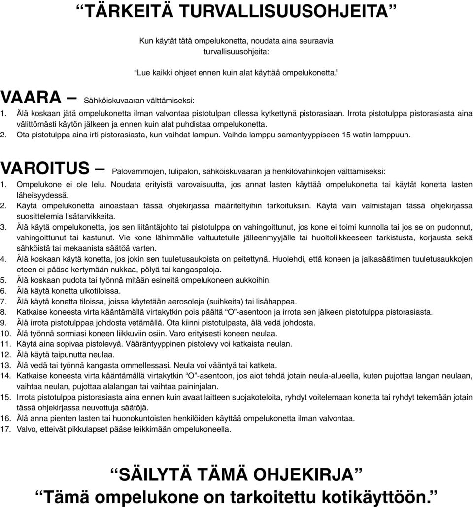 Irrota pistotulppa pistorasiasta aina välittömästi käytön jälkeen ja ennen kuin alat puhdistaa ompelukonetta. 2. Ota pistotulppa aina irti pistorasiasta, kun vaihdat lampun.