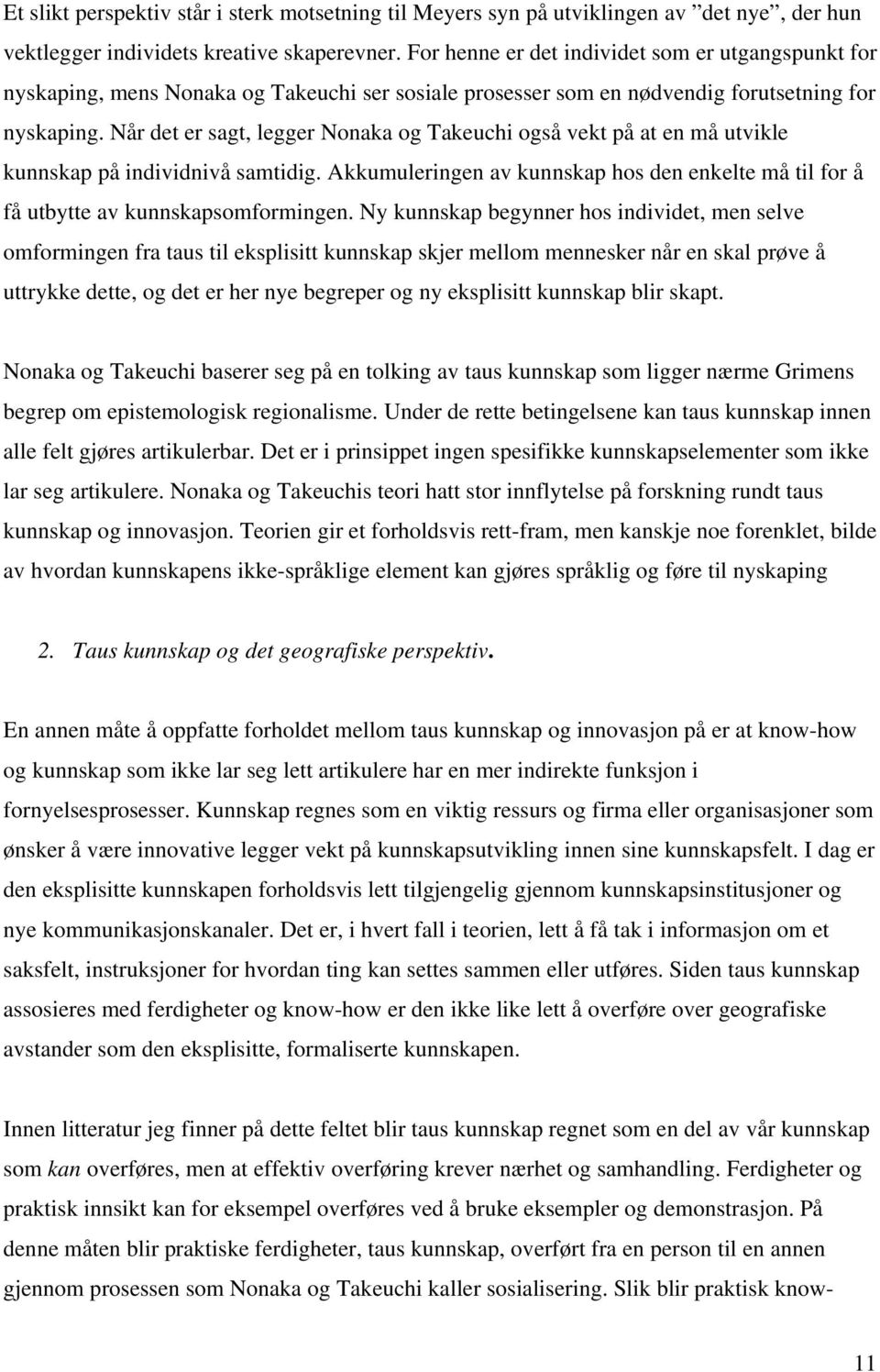 Når det er sagt, legger Nonaka og Takeuchi også vekt på at en må utvikle kunnskap på individnivå samtidig. Akkumuleringen av kunnskap hos den enkelte må til for å få utbytte av kunnskapsomformingen.