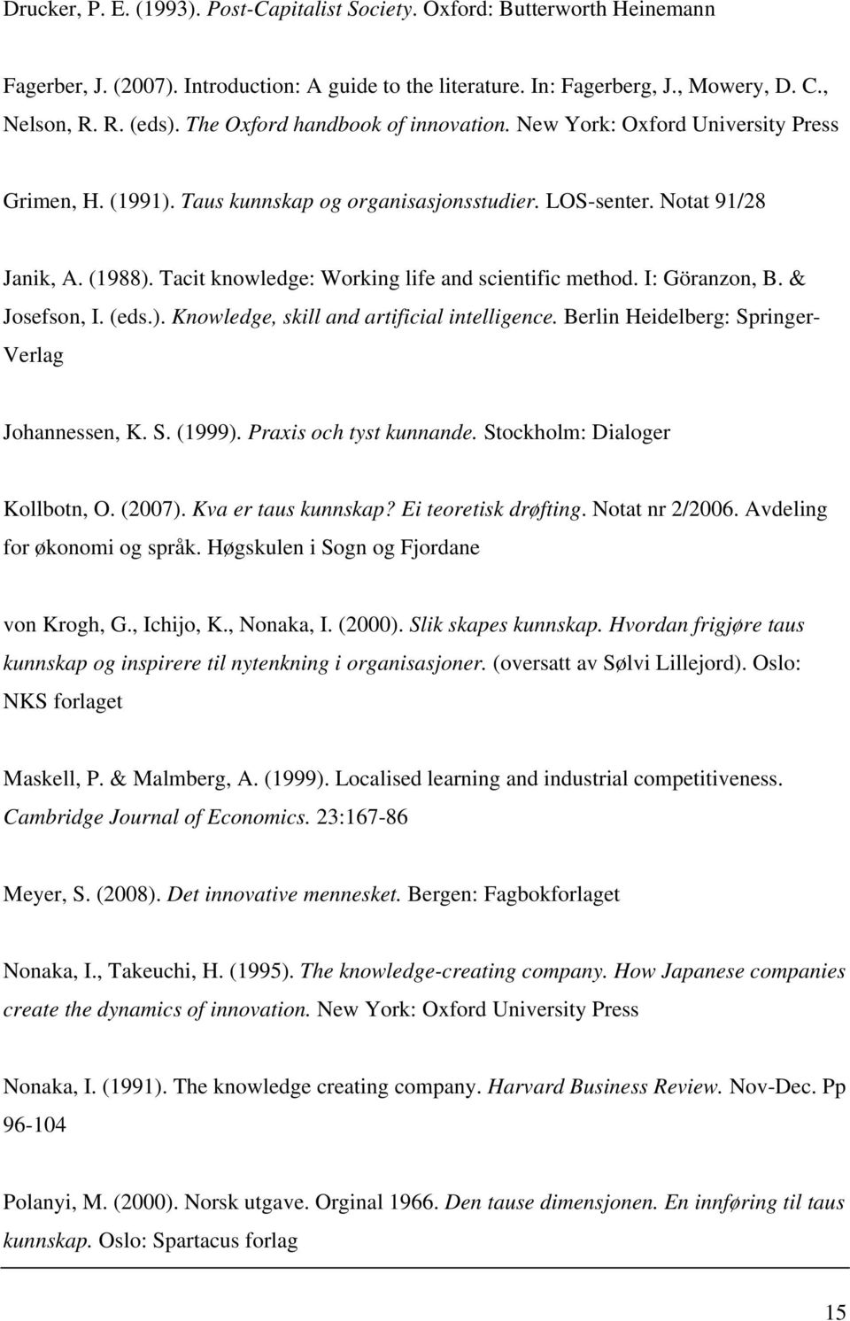 Tacit knowledge: Working life and scientific method. I: Göranzon, B. & Josefson, I. (eds.). Knowledge, skill and artificial intelligence. Berlin Heidelberg: Springer- Verlag Johannessen, K. S. (1999).