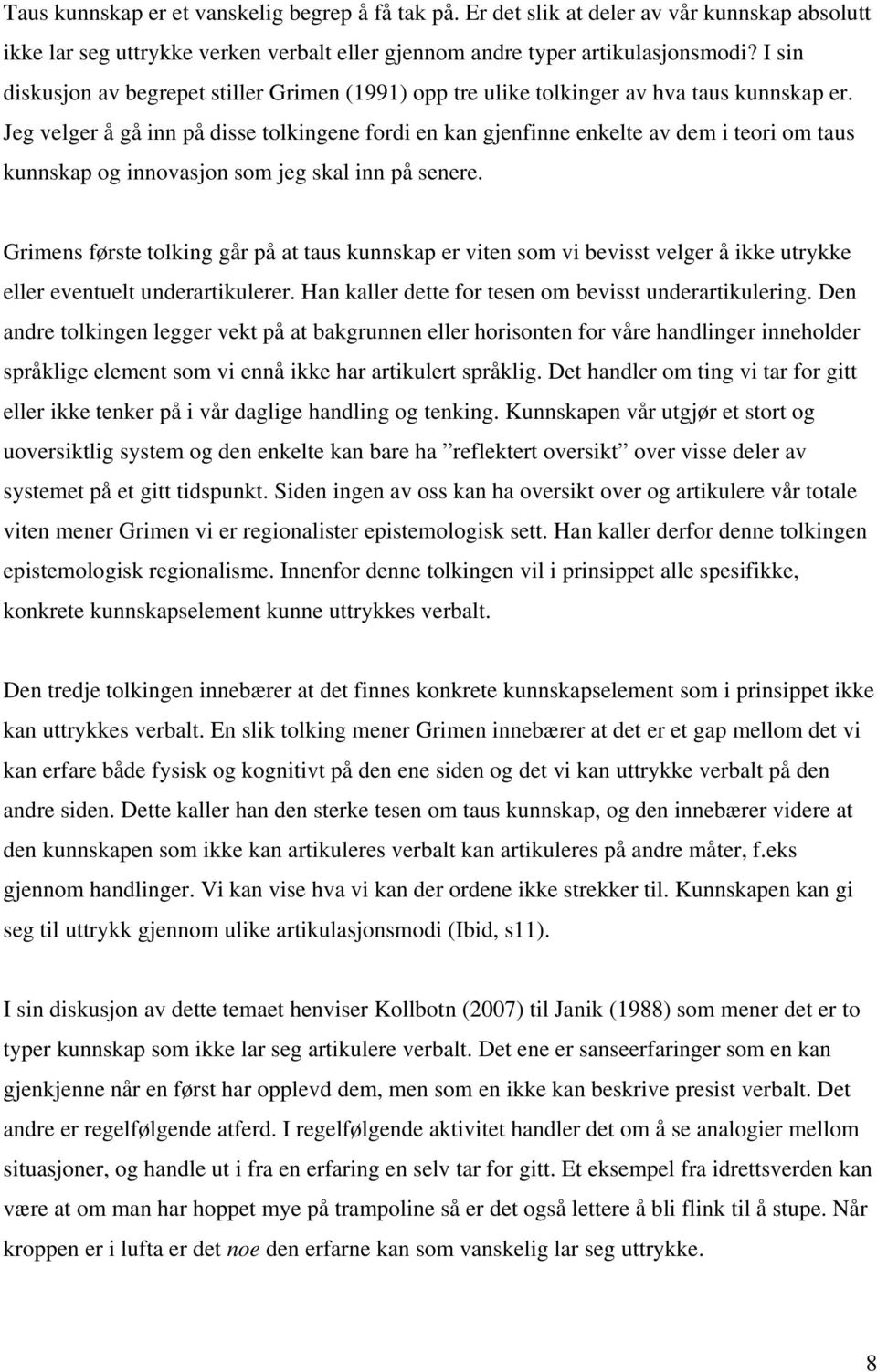 Jeg velger å gå inn på disse tolkingene fordi en kan gjenfinne enkelte av dem i teori om taus kunnskap og innovasjon som jeg skal inn på senere.