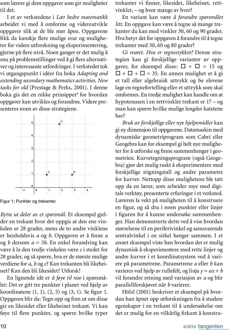 Noen ganger er det mulig å snu på problemstillinger ved å gi flere alternativer og interessante utfordringer.