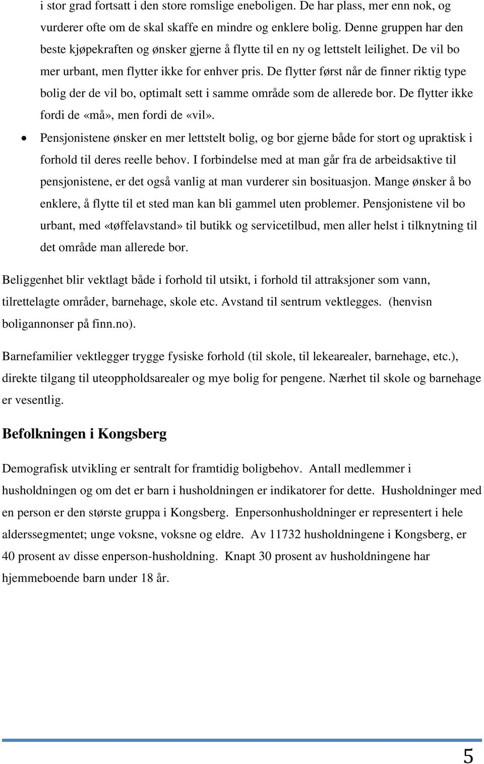 De flytter først når de finner riktig type bolig der de vil bo, optimalt sett i samme område som de allerede bor. De flytter ikke fordi de «må», men fordi de «vil».