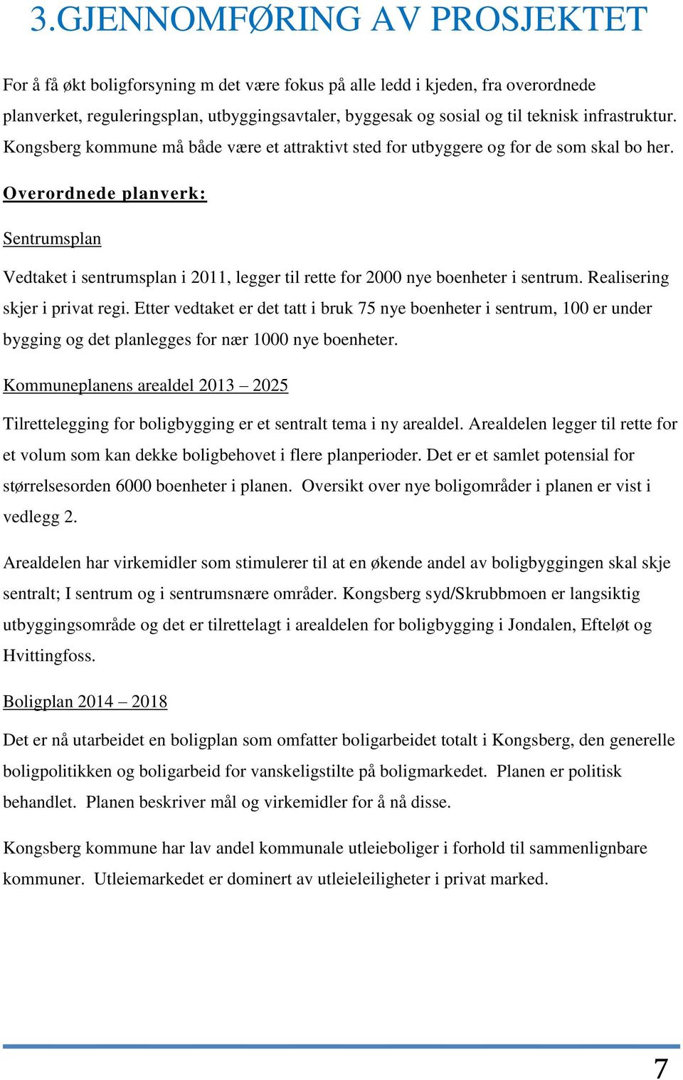 Overordnede planverk: Sentrumsplan Vedtaket i sentrumsplan i 2011, legger til rette for 2000 nye boenheter i sentrum. Realisering skjer i privat regi.