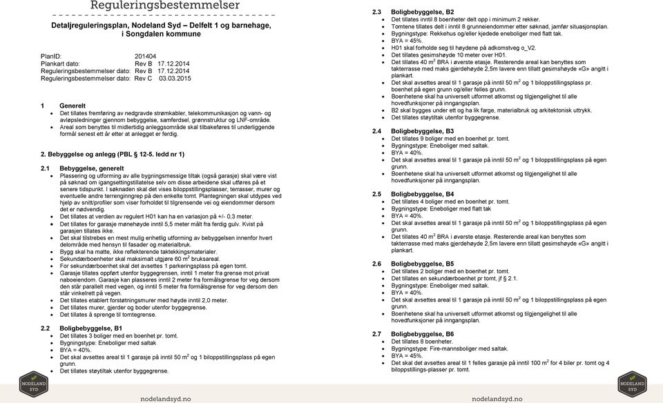 03.2015 1 Generelt Det tillates fremføring av nedgravde strømkabler, telekommunikasjon og vann- og avløpsledninger gjennom bebyggelse, samferdsel, grønnstruktur og LNF-område.