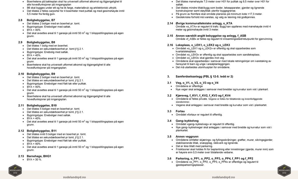 Bygningstype: Eneboliger med saltak. BYA = % Det skal avsettes areal til 1 garasje på inntil 50 m 2 og 1 biloppstillingsplass på egen 2.9 Boligbebyggelse, B8 Det tillates 1 bolig med en boenhet.