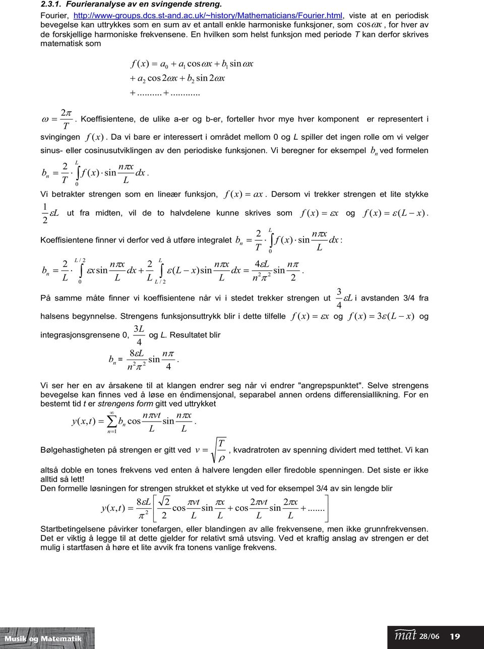 En hvilken som helst funksjon med periode T kan derfor skrives matematisk som f ( x) a a 0 a cos x b...... cos x b sin x sin x.