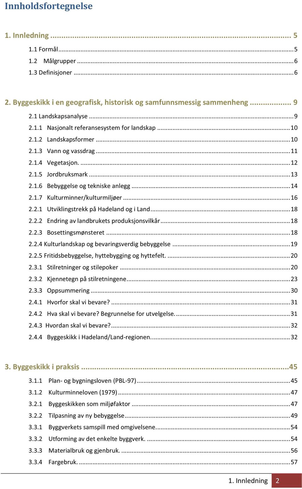 .. 18 2.2.2 Endring av landbrukets produksjonsvilkår... 18 2.2.3 Bosettingsmønsteret... 18 2.2.4 Kulturlandskap og bevaringsverdig bebyggelse... 19 2.2.5 Fritidsbebyggelse, hyttebygging og hyttefelt.