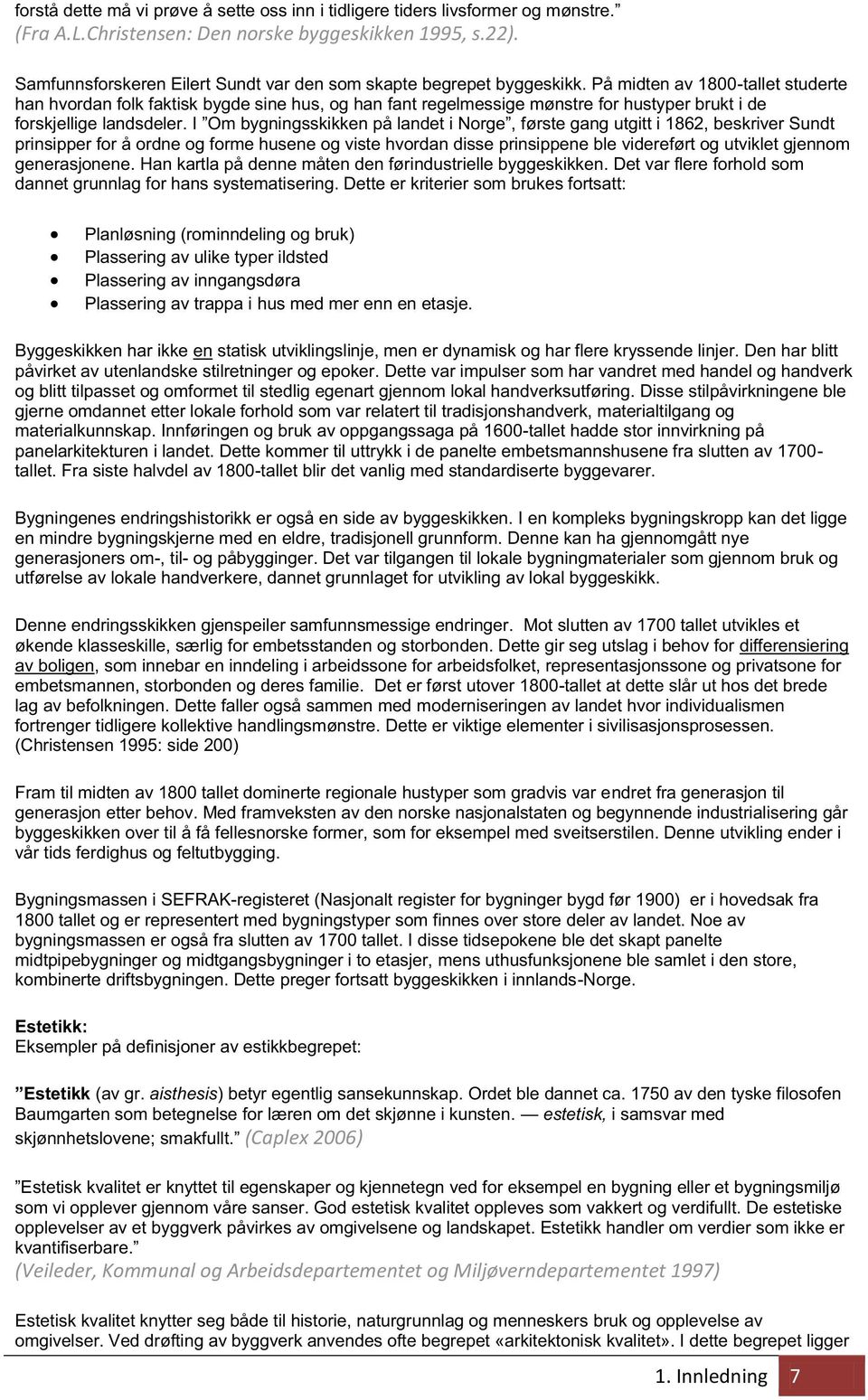 disse prinsippene ble videreført og utviklet gjennom generasjonene. Han kartla på denne måten den førindustrielle byggeskikken. Det var flere forhold som dannet grunnlag for hans systematisering.