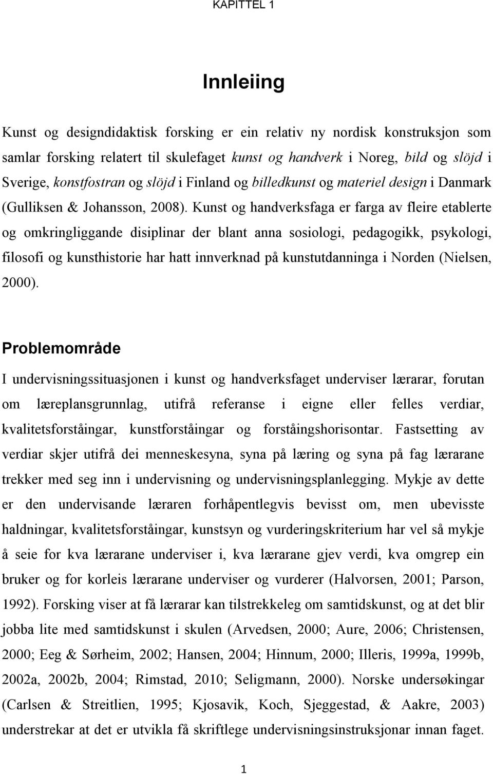 Kunst og handverksfaga er farga av fleire etablerte og omkringliggande disiplinar der blant anna sosiologi, pedagogikk, psykologi, filosofi og kunsthistorie har hatt innverknad på kunstutdanninga i