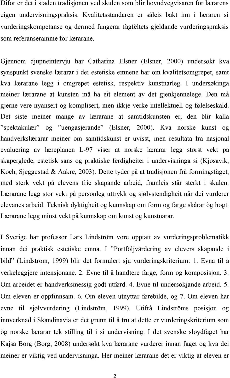 Gjennom djupneintervju har Catharina Elsner (Elsner, 2000) undersøkt kva synspunkt svenske lærarar i dei estetiske emnene har om kvalitetsomgrepet, samt kva lærarane legg i omgrepet estetisk,