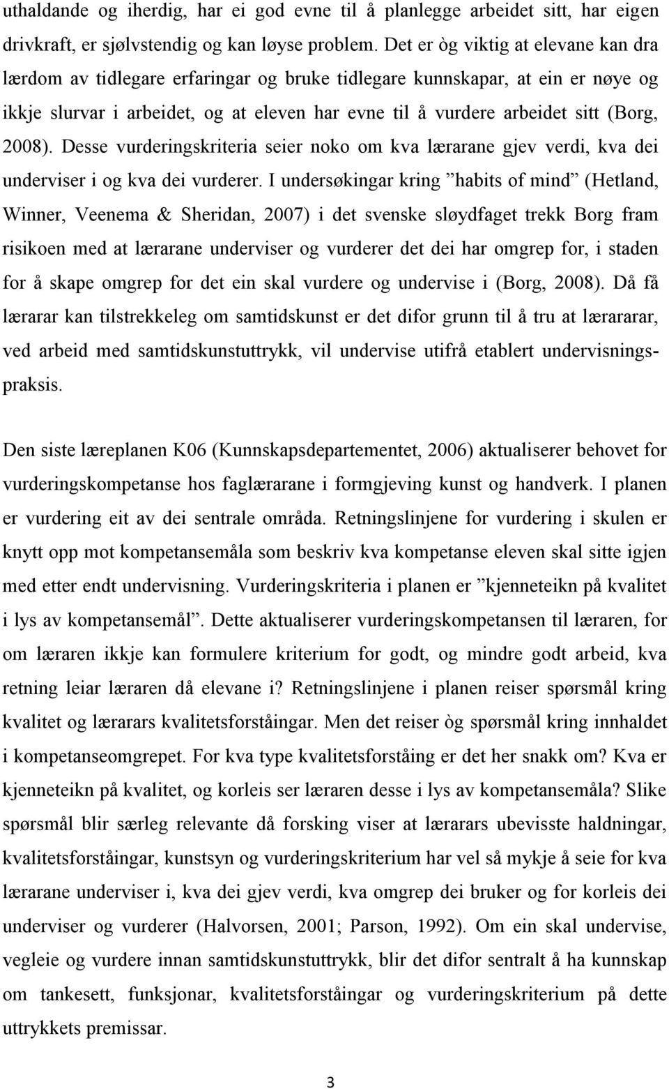 2008). Desse vurderingskriteria seier noko om kva lærarane gjev verdi, kva dei underviser i og kva dei vurderer.