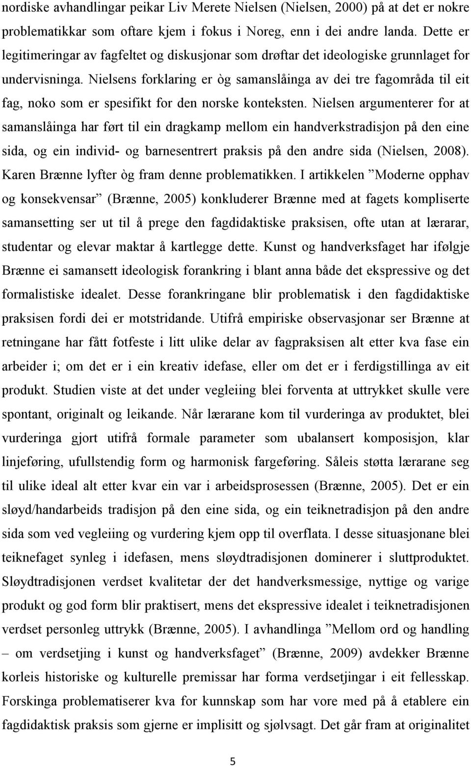 Nielsens forklaring er òg samanslåinga av dei tre fagområda til eit fag, noko som er spesifikt for den norske konteksten.