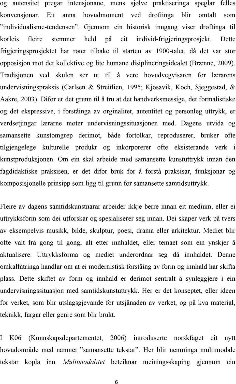 Dette frigjeringsprosjektet har røter tilbake til starten av 1900-talet, då det var stor opposisjon mot det kollektive og lite humane disiplineringsidealet (Brænne, 2009).