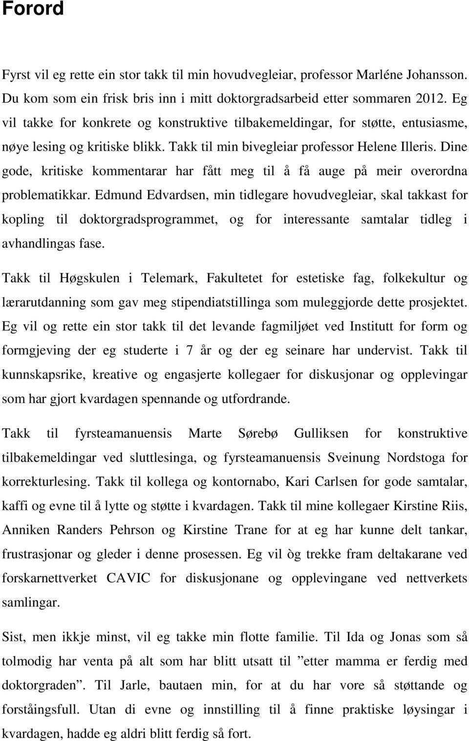 Dine gode, kritiske kommentarar har fått meg til å få auge på meir overordna problematikkar.